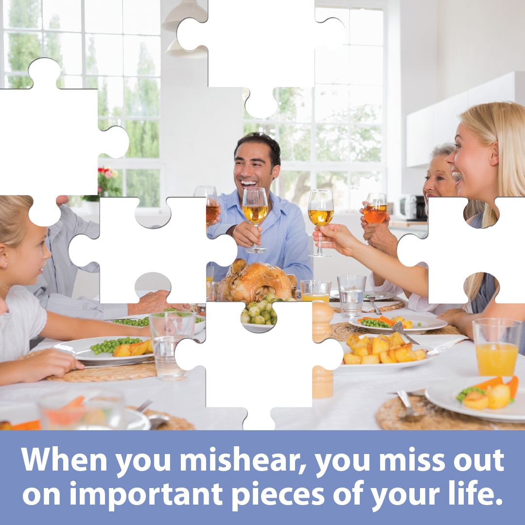 When you mishear, you miss out on important pieces of your life.