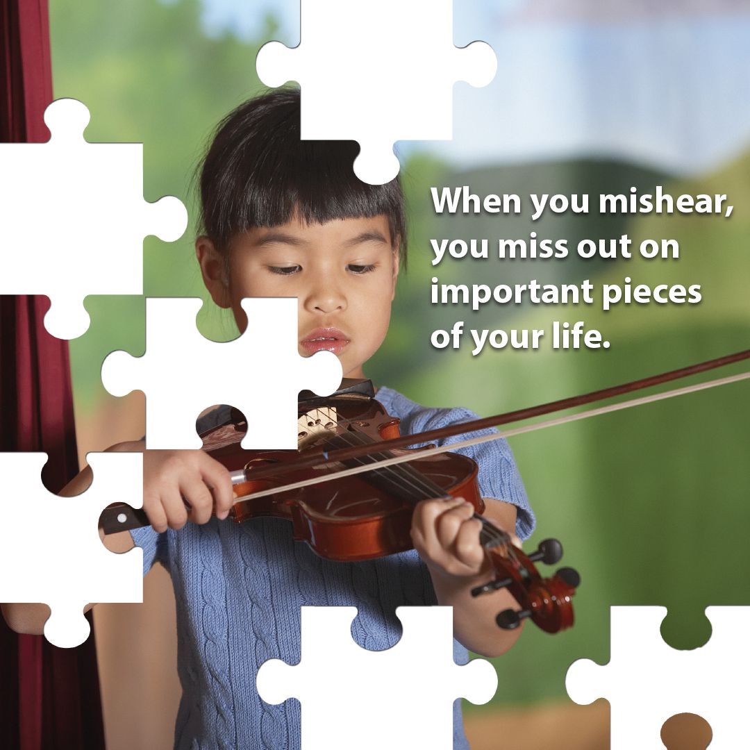 When you mishear, you miss out on important pieces of your life.