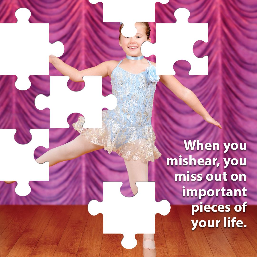 When you mishear, you miss out on important pieces of your life.